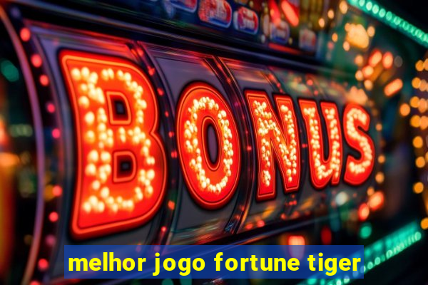 melhor jogo fortune tiger